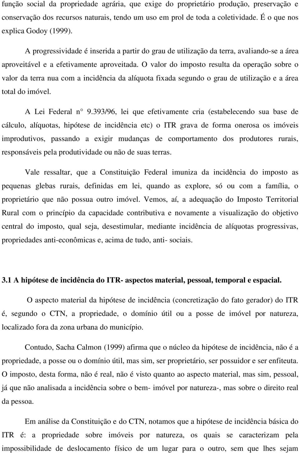 O valor do imposto resulta da operação sobre o valor da terra nua com a incidência da alíquota fixada segundo o grau de utilização e a área total do imóvel. A Lei Federal n 9.