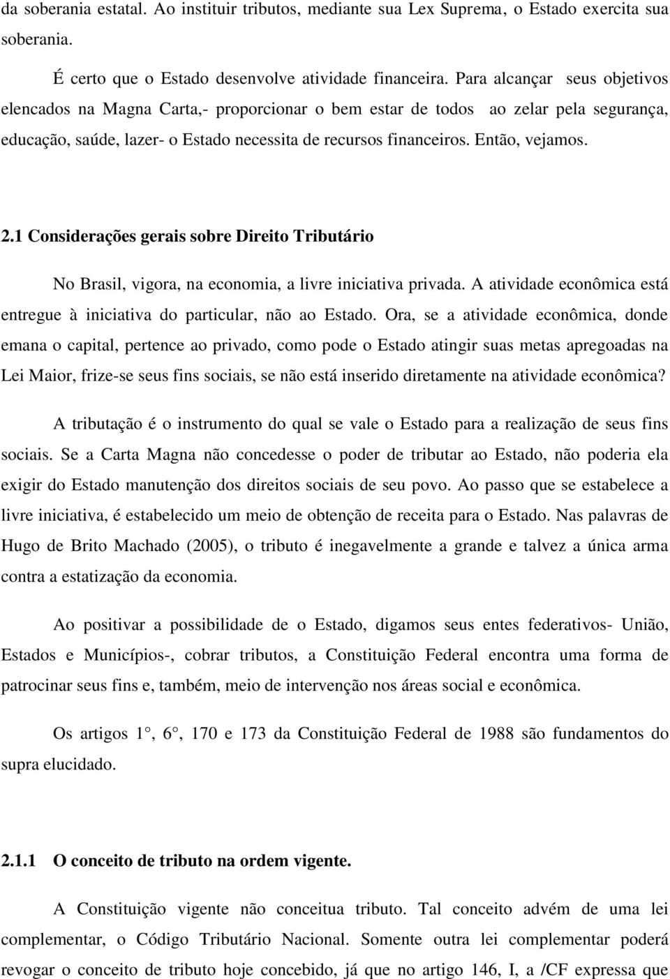 2.1 Considerações gerais sobre Direito Tributário No Brasil, vigora, na economia, a livre iniciativa privada. A atividade econômica está entregue à iniciativa do particular, não ao Estado.