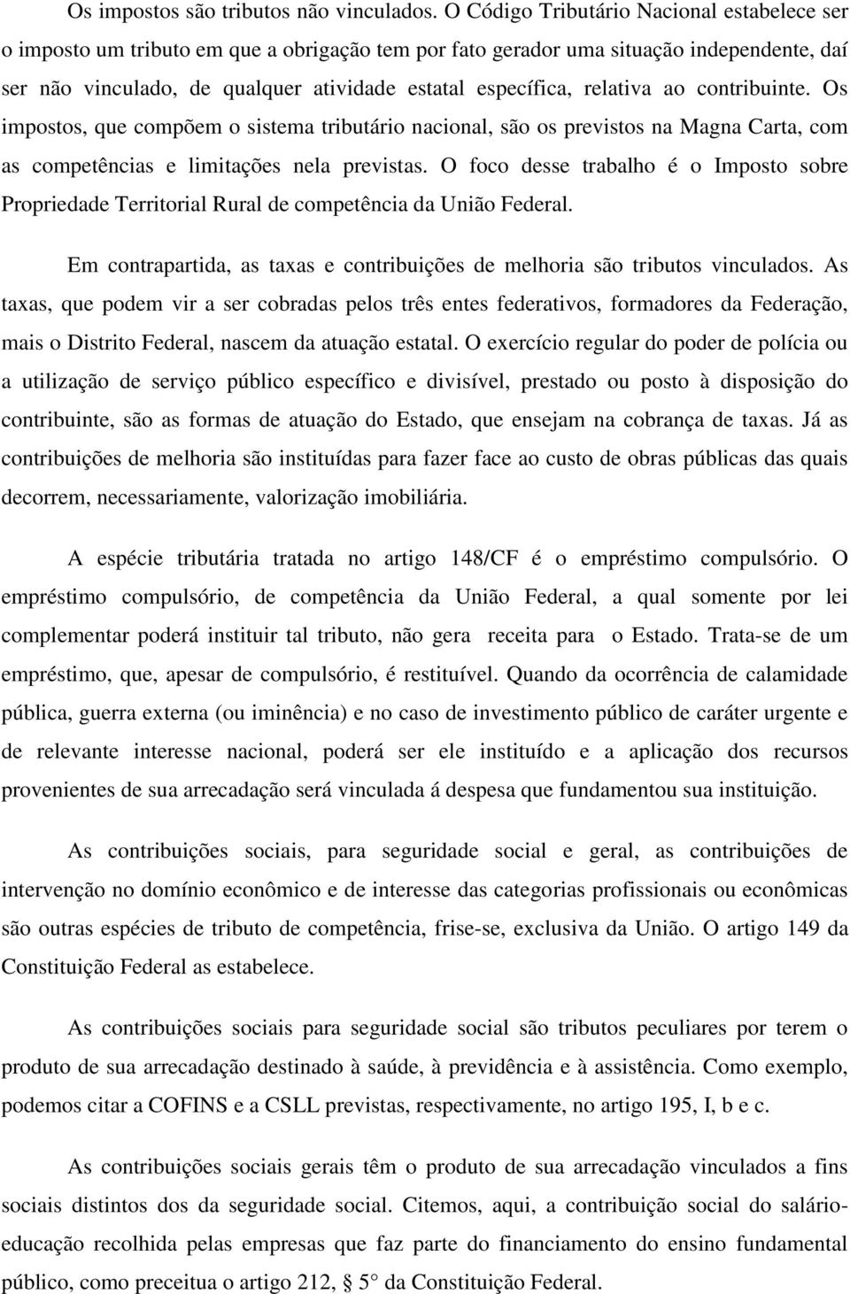 relativa ao contribuinte. Os impostos, que compõem o sistema tributário nacional, são os previstos na Magna Carta, com as competências e limitações nela previstas.