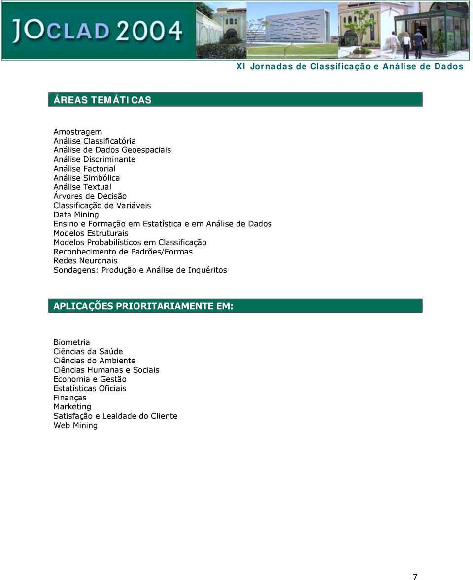 em Classificação Reconhecimento de Padrões/Formas Redes Neuronais Sondagens: Produção e Análise de Inquéritos APLICAÇÕES PRIORITARIAMENTE EM: Biometria