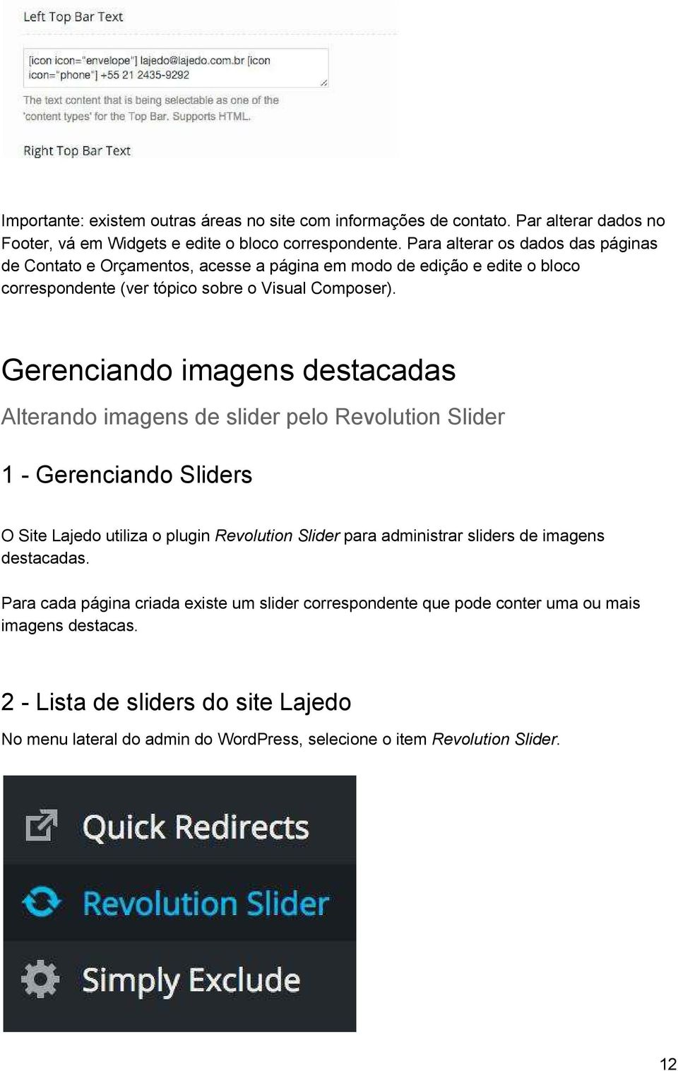 Gerenciando imagens destacadas Alterando imagens de slider pelo Revolution Slider 1 Gerenciando Sliders O Site Lajedo utiliza o plugin Revolution Slider para administrar sliders