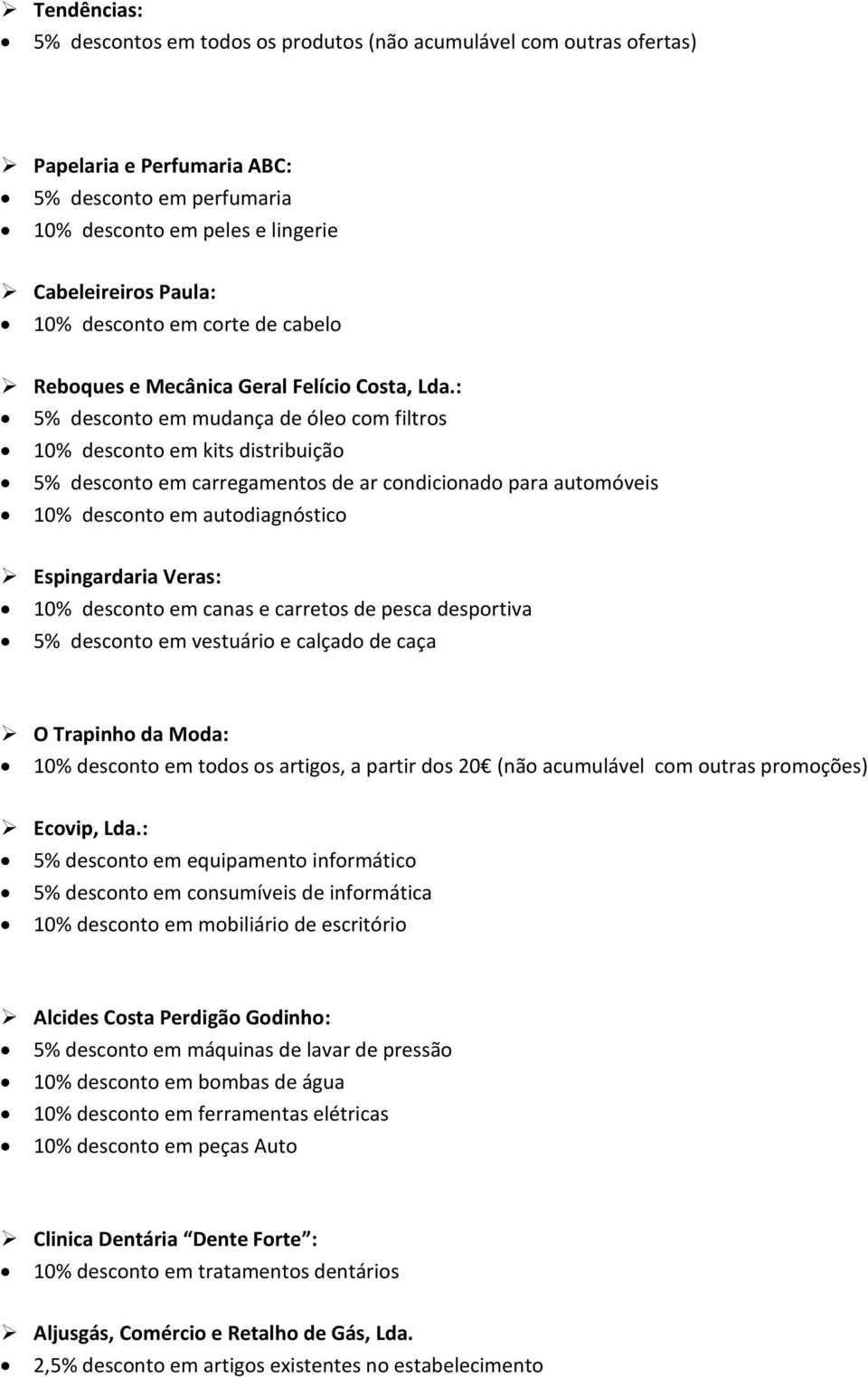 : 5% desconto em mudança de óleo com filtros 10% desconto em kits distribuição 5% desconto em carregamentos de ar condicionado para automóveis 10% desconto em autodiagnóstico Espingardaria Veras: 10%