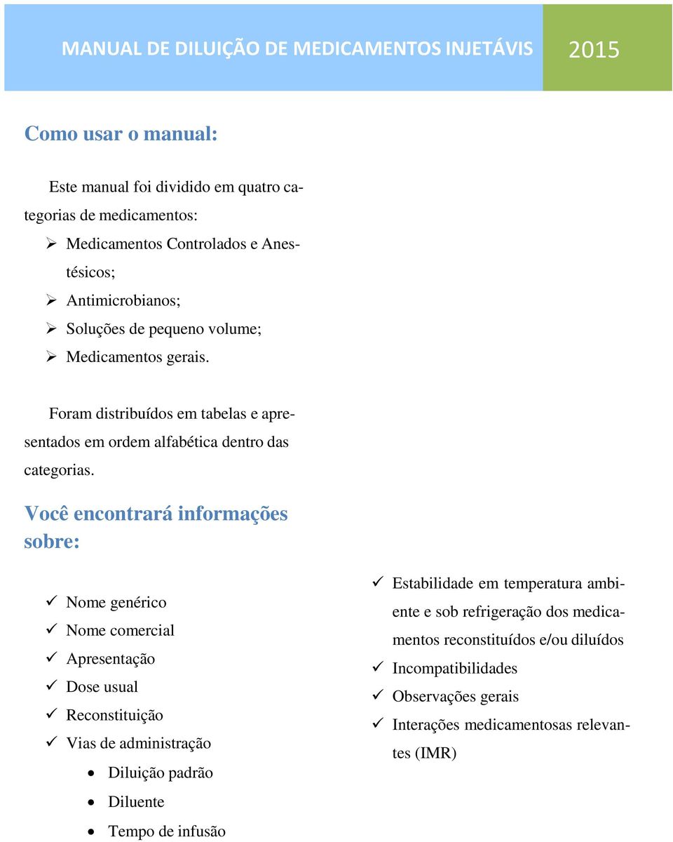 Você encontrará informações sobre: Nome genérico Nome comercial Apresentação Dose usual Reconstituição administração Diluição padrão Diluente Tempo de infusão