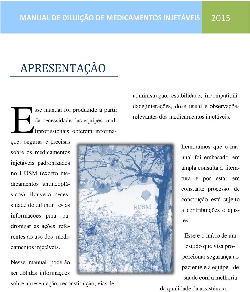 Houve a necessidade de difundir estas informações para padronizar as ações referentes ao uso dos medicamentos injetáveis.