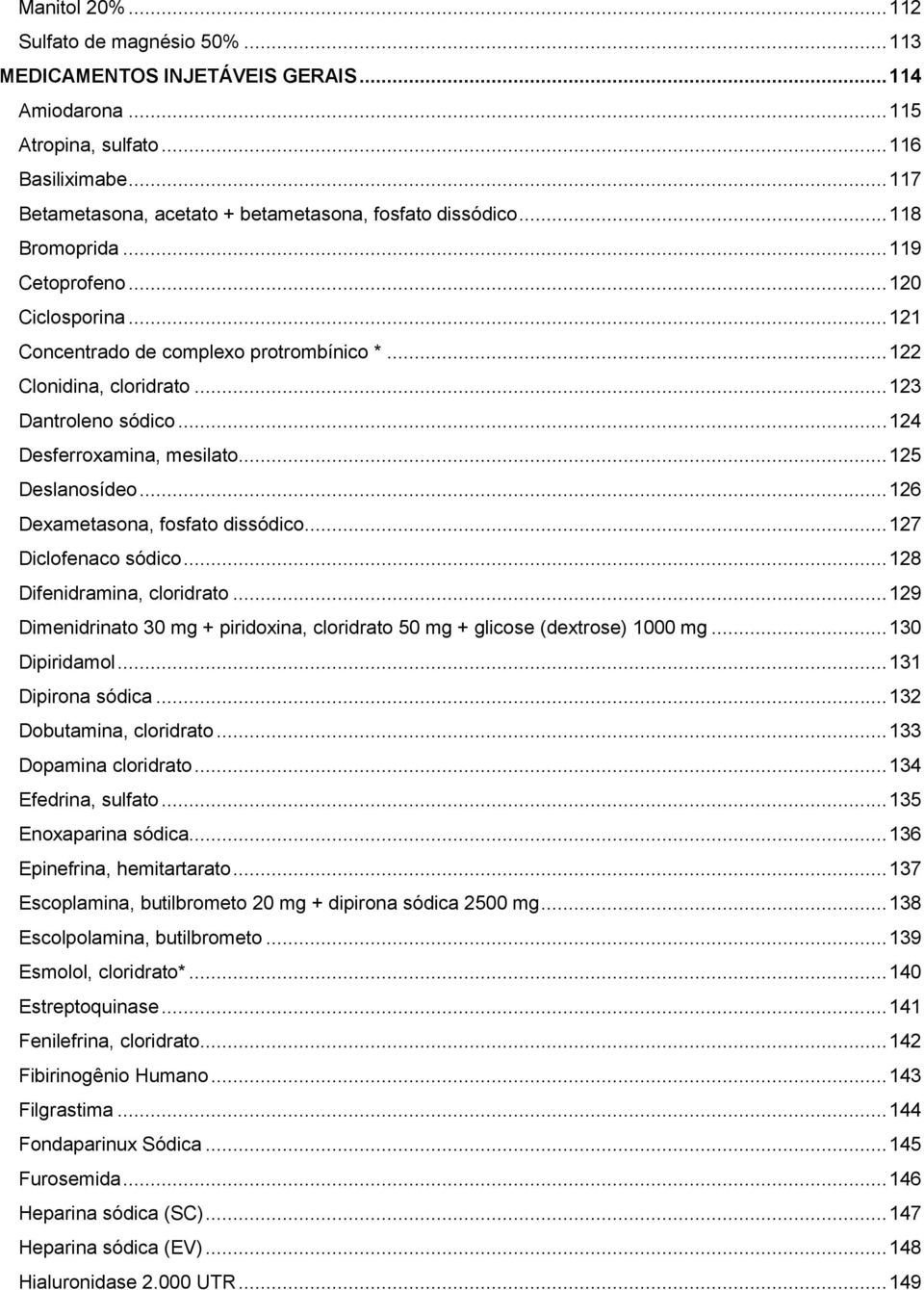 .. 123 Dantroleno sódico... 124 Desferroxamina, mesilato... 125 Deslanosídeo... 126 Dexametasona, fosfato dissódico... 127 Diclofenaco sódico... 128 Difenidramina, cloridrato.