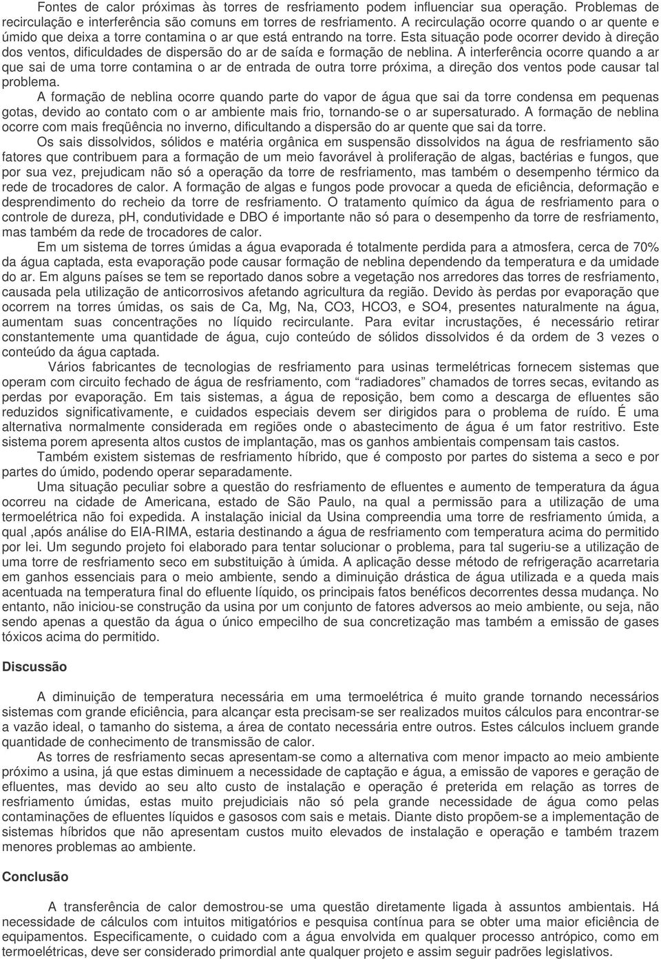 Esta situação pode ocorrer devido à direção dos ventos, dificuldades de dispersão do ar de saída e formação de neblina.