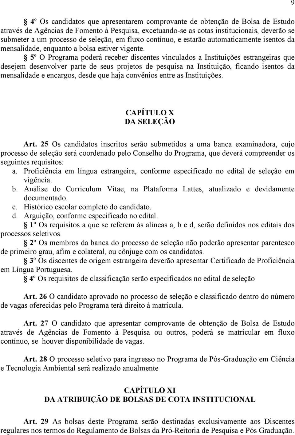 5º O Programa poderá receber discentes vinculados a Instituições estrangeiras que desejem desenvolver parte de seus projetos de pesquisa na Instituição, ficando isentos da mensalidade e encargos,