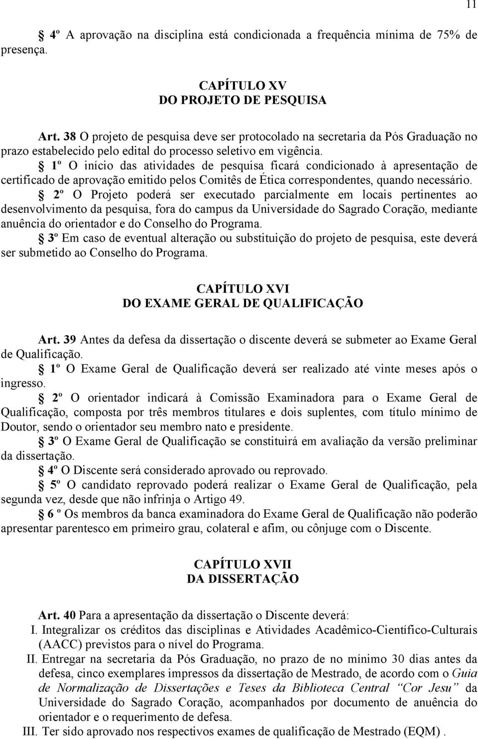 1º O início das atividades de pesquisa ficará condicionado à apresentação de certificado de aprovação emitido pelos Comitês de Ética correspondentes, quando necessário.