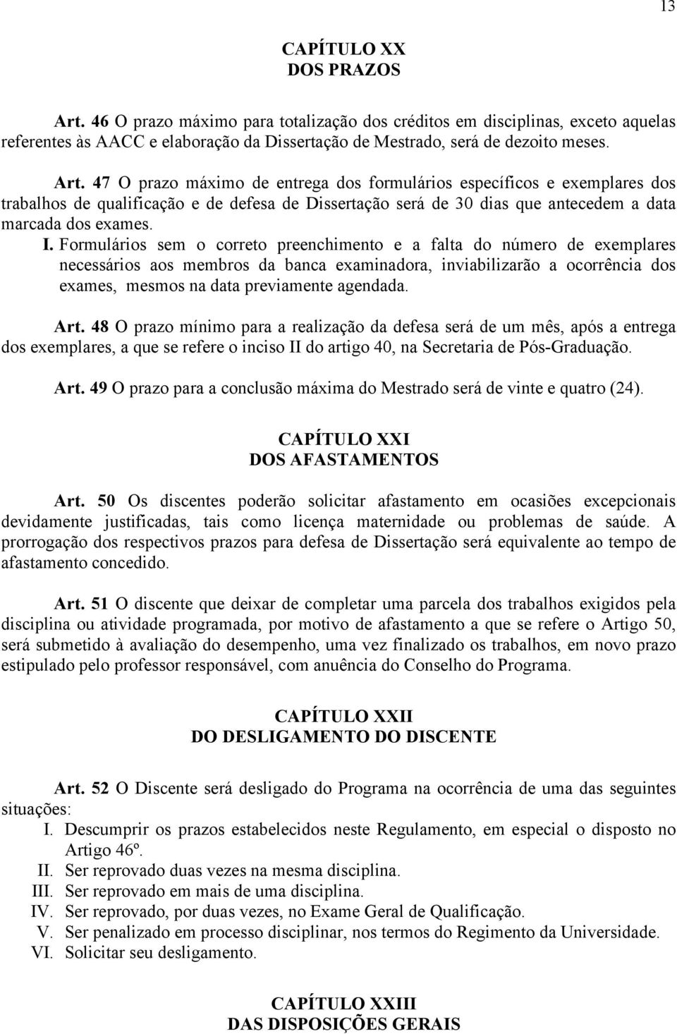 47 O prazo máximo de entrega dos formulários específicos e exemplares dos trabalhos de qualificação e de defesa de Dissertação será de 30 dias que antecedem a data marcada dos exames. I.