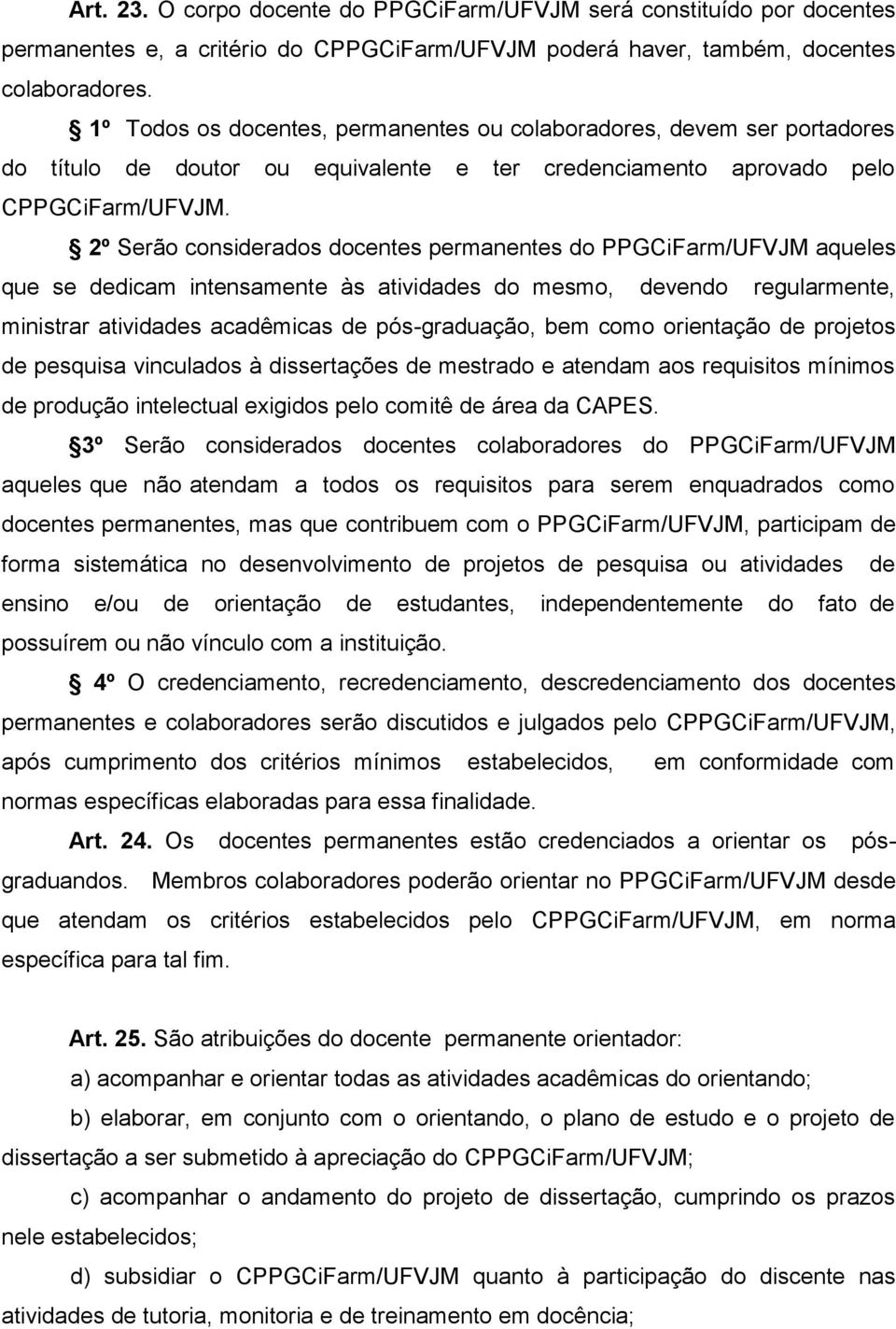 2º Serão considerados docentes permanentes do PPGCiFarm/UFVJM aqueles que se dedicam intensamente às atividades do mesmo, devendo regularmente, ministrar atividades acadêmicas de pós-graduação, bem