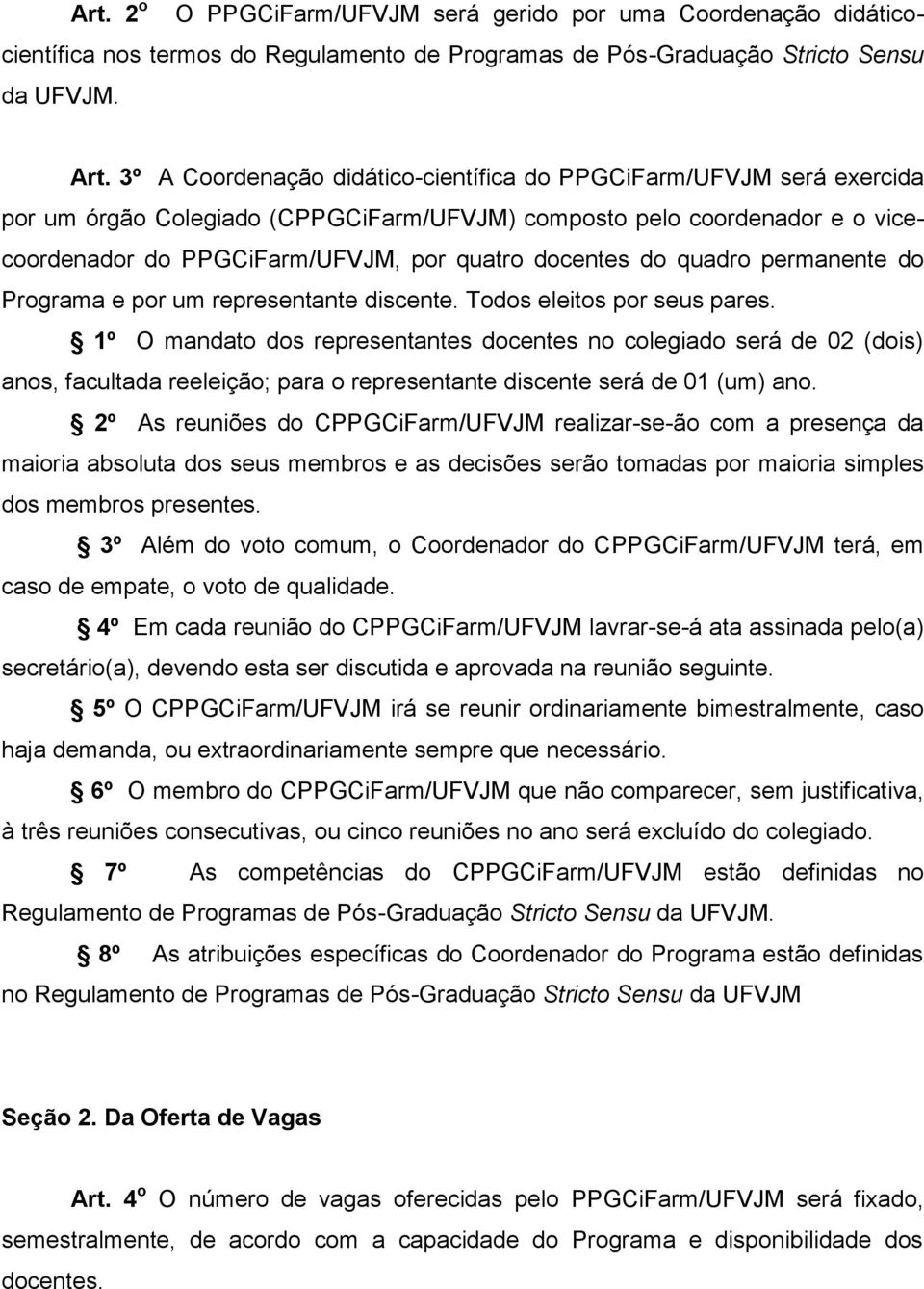 do quadro permanente do Programa e por um representante discente. Todos eleitos por seus pares.