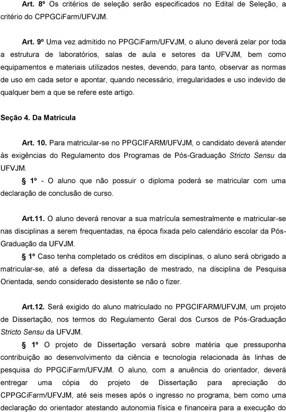 tanto, observar as normas de uso em cada setor e apontar, quando necessário, irregularidades e uso indevido de qualquer bem a que se refere este artigo. Seção 4. Da Matrícula Art. 10.