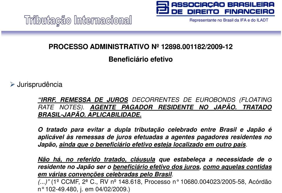 O tratado para evitar a dupla tributação celebrado entre Brasil e Japão é aplicável às remessas de juros efetuadas a agentes pagadores residentes no Japão, ainda que o beneficiário efetivo