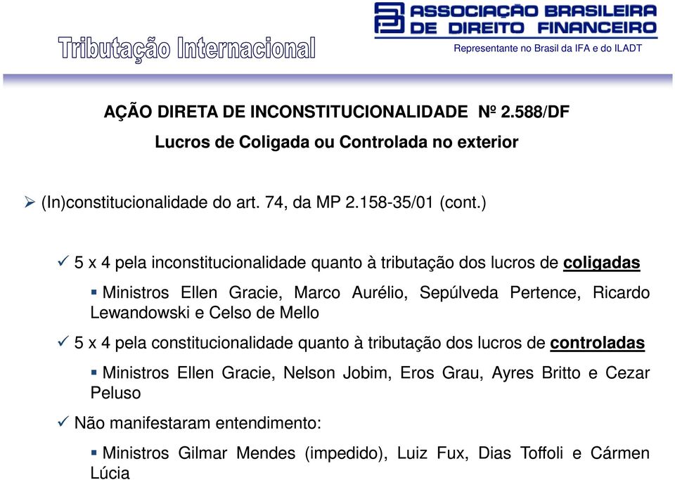 ) 5 x 4 pela inconstitucionalidade quanto à tributação dos lucros de coligadas Ministros Ellen Gracie, Marco Aurélio, Sepúlveda Pertence, Ricardo