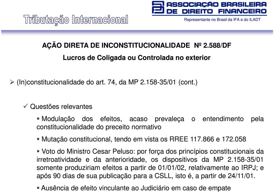 866 e 172.058 pela Voto do Ministro Cesar Peluso: por força dos princípios constitucionais da irretroatividade e da anterioridade, os dispositivos da MP 2.