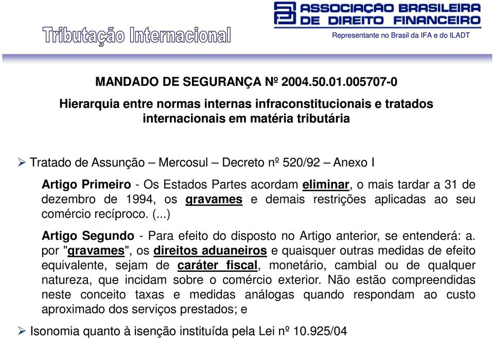 Partes acordam eliminar, o mais tardar a 31 de dezembro de 1994, os gravames e demais restrições aplicadas ao seu comércio recíproco. (.