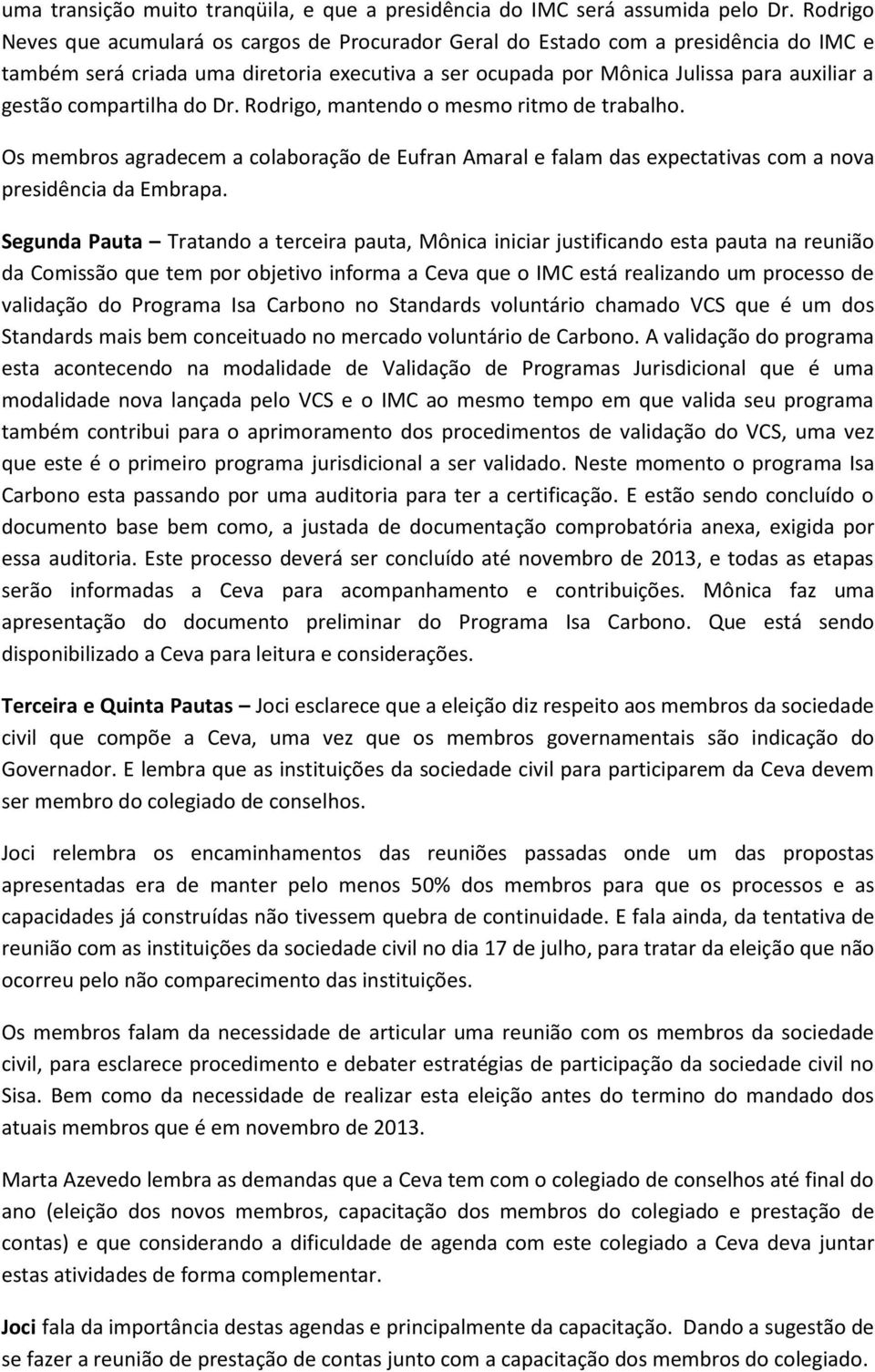 compartilha do Dr. Rodrigo, mantendo o mesmo ritmo de trabalho. Os membros agradecem a colaboração de Eufran Amaral e falam das expectativas com a nova presidência da Embrapa.