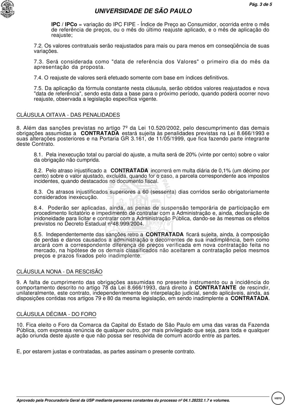 Será considerada como "data de referência dos Valores" o primeiro dia do mês da apresentação da proposta. 7.4. O reajuste de valores será efetuado somente com base em índices definitivos. 7.5.