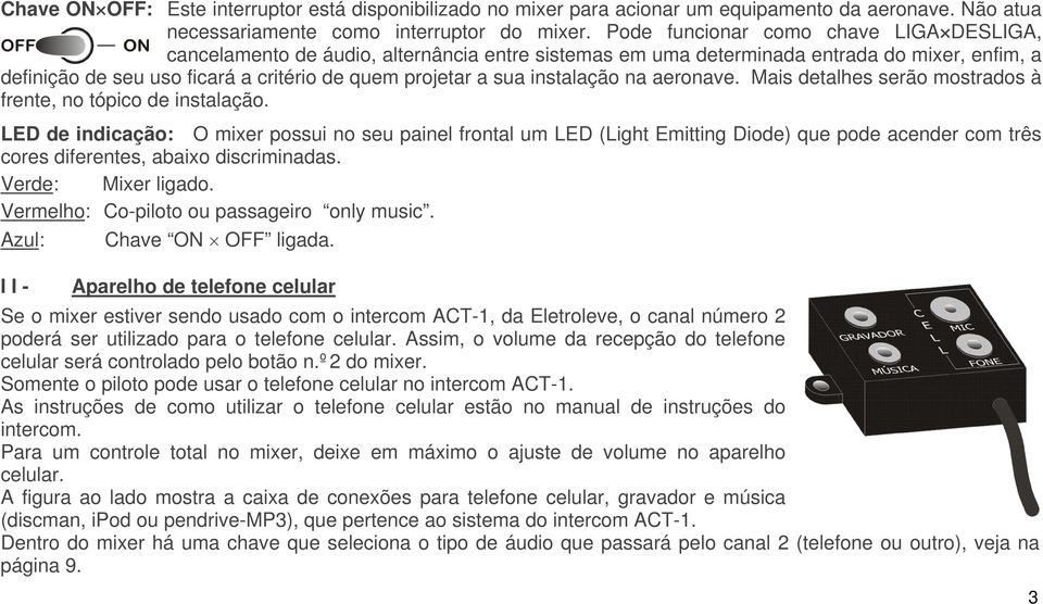 instalação na aeronave. Mais detalhes serão mostrados à frente, no tópico de instalação.