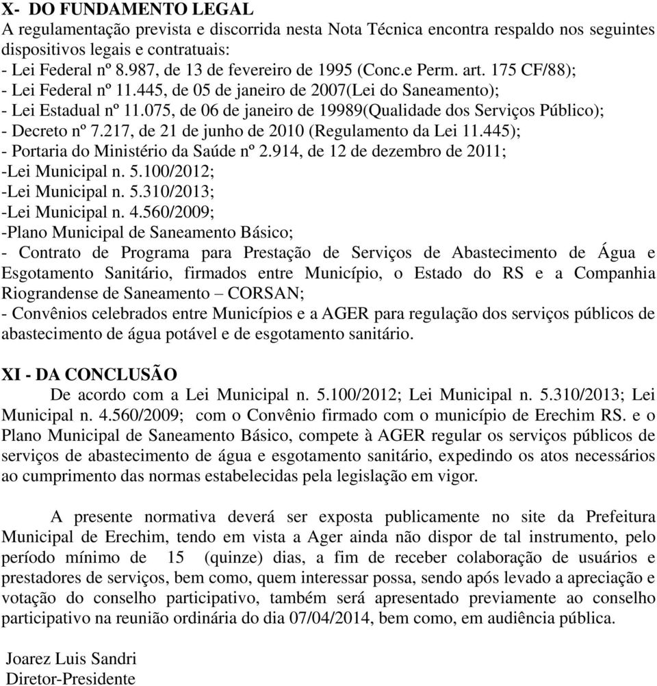 075, de 06 de janeiro de 19989(Qualidade dos Serviços Público); - Decreto nº 7.217, de 21 de junho de 2010 (Regulamento da Lei 11.445); - Portaria do Ministério da Saúde nº 2.