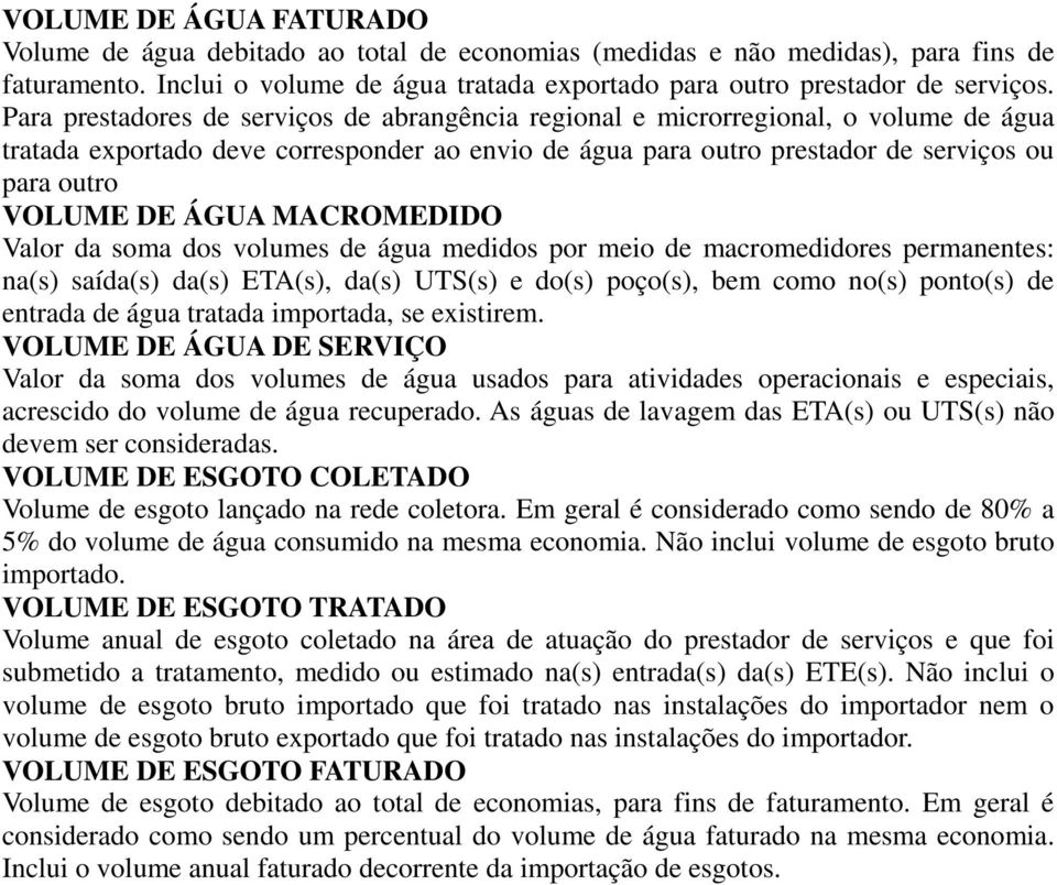 ÁGUA MACROMEDIDO Valor da soma dos volumes de água medidos por meio de macromedidores permanentes: na(s) saída(s) da(s) ETA(s), da(s) UTS(s) e do(s) poço(s), bem como no(s) ponto(s) de entrada de