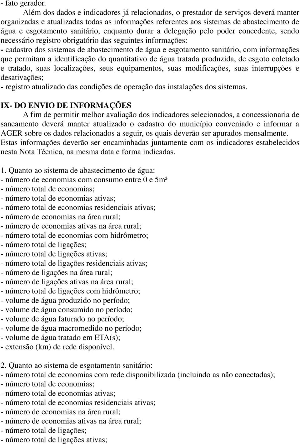 sanitário, enquanto durar a delegação pelo poder concedente, sendo necessário registro obrigatório das seguintes informações: - cadastro dos sistemas de abastecimento de água e esgotamento sanitário,