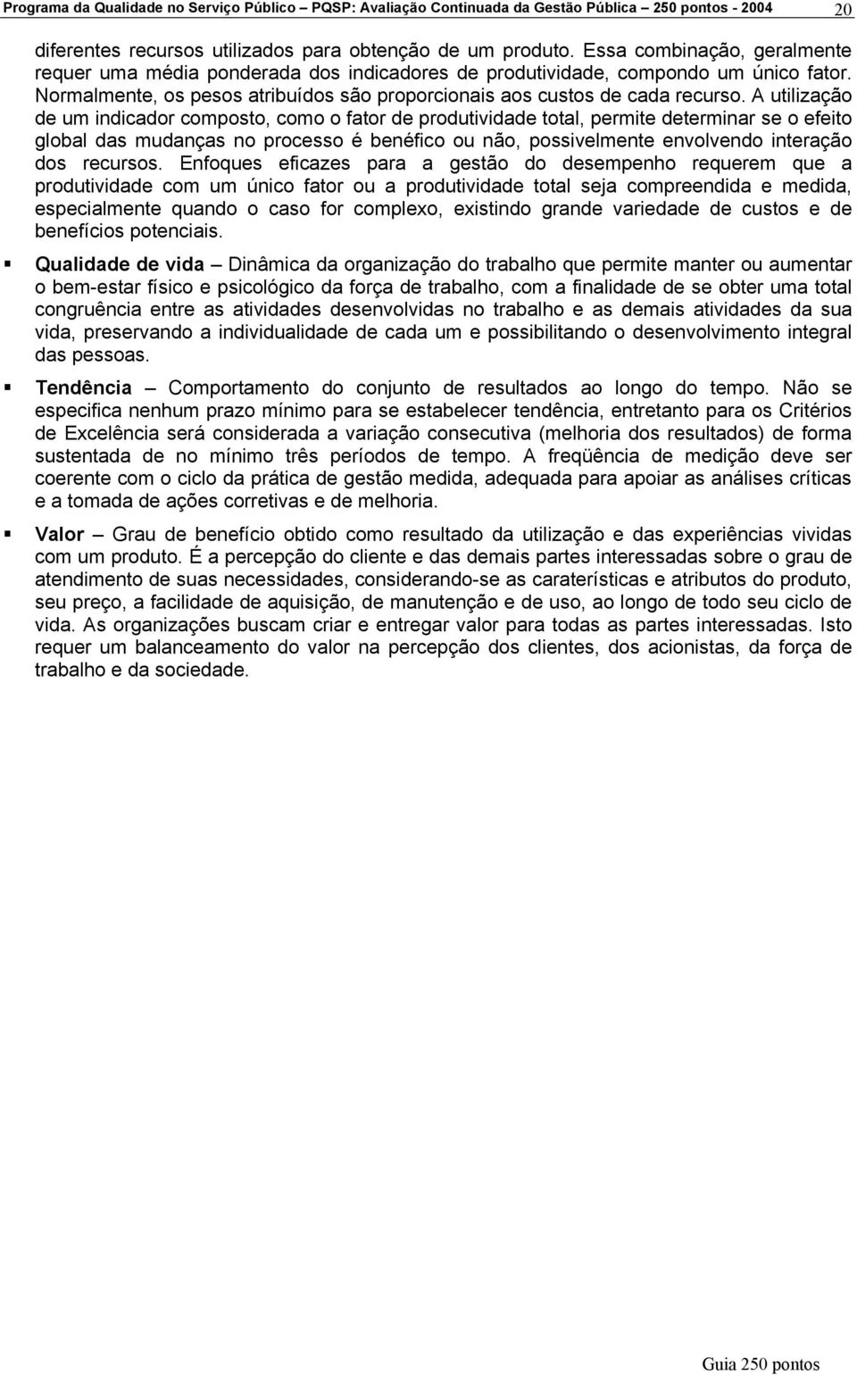 A utilização de um indicador composto, como o fator de produtividade total, permite determinar se o efeito global das mudanças no processo é benéfico ou não, possivelmente envolvendo interação dos