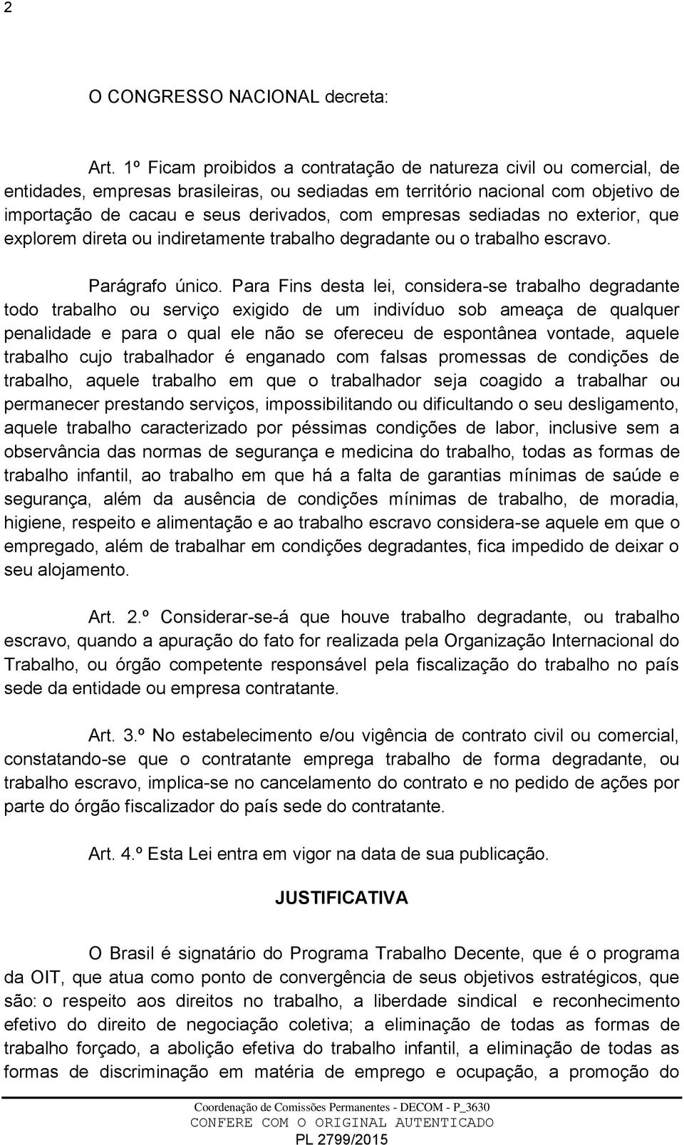 empresas sediadas no exterior, que explorem direta ou indiretamente trabalho degradante ou o trabalho escravo. Parágrafo único.