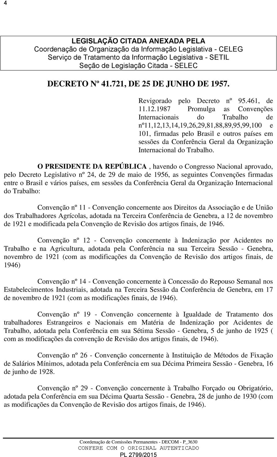 1987 Promulga as Convenções Internacionais do Trabalho de nº11,12,13,14,19,26,29,81,88,89,95,99,100 e 101, firmadas pelo Brasil e outros países em sessões da Conferência Geral da Organização