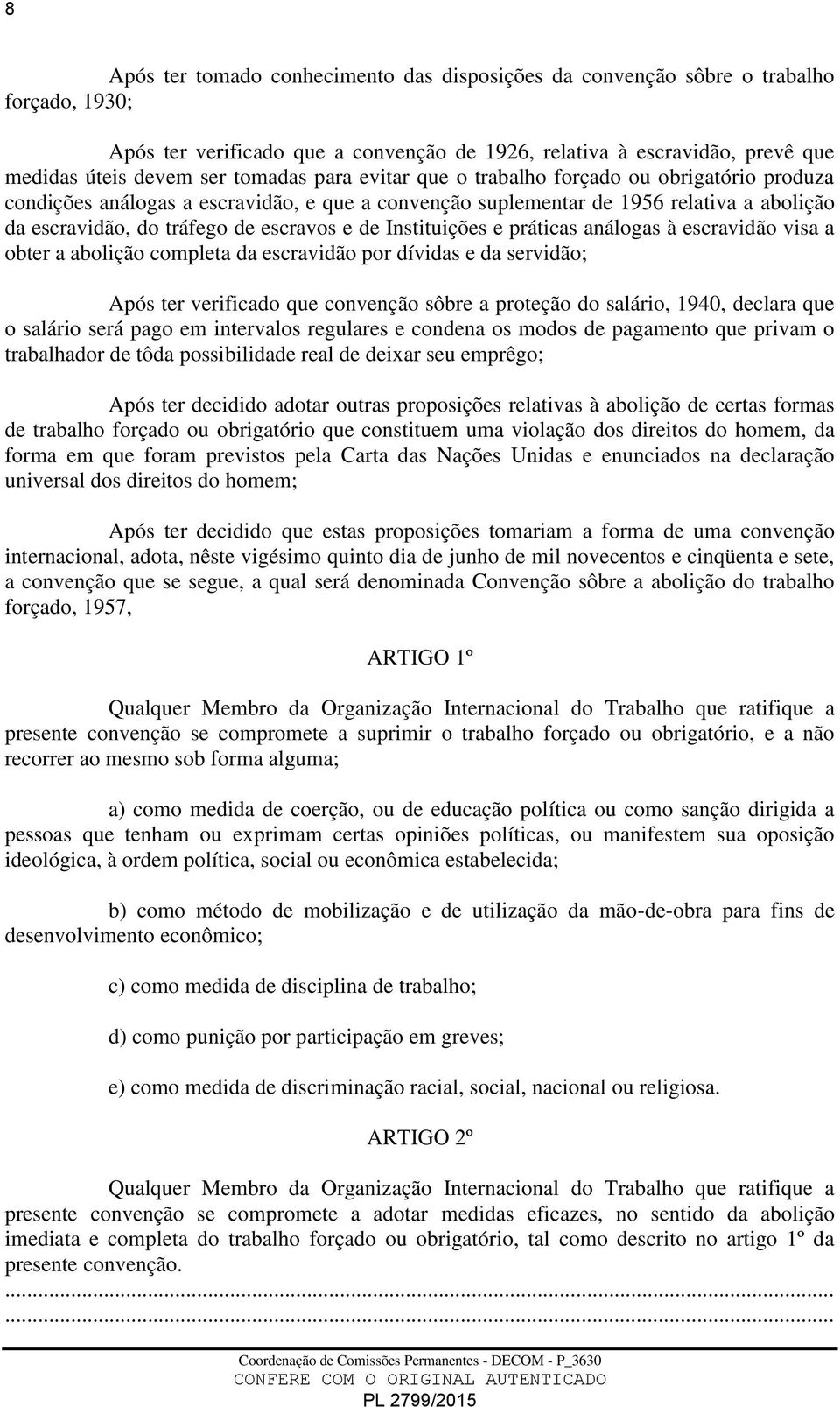 Instituições e práticas análogas à escravidão visa a obter a abolição completa da escravidão por dívidas e da servidão; Após ter verificado que convenção sôbre a proteção do salário, 1940, declara