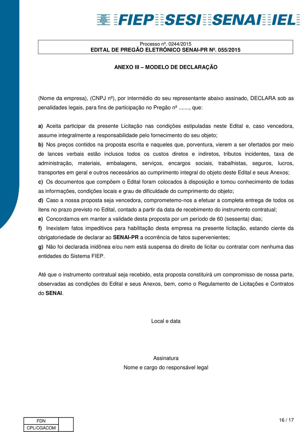 contidos na proposta escrita e naqueles que, porventura, vierem a ser ofertados por meio de lances verbais estão inclusos todos os custos diretos e indiretos, tributos incidentes, taxa de