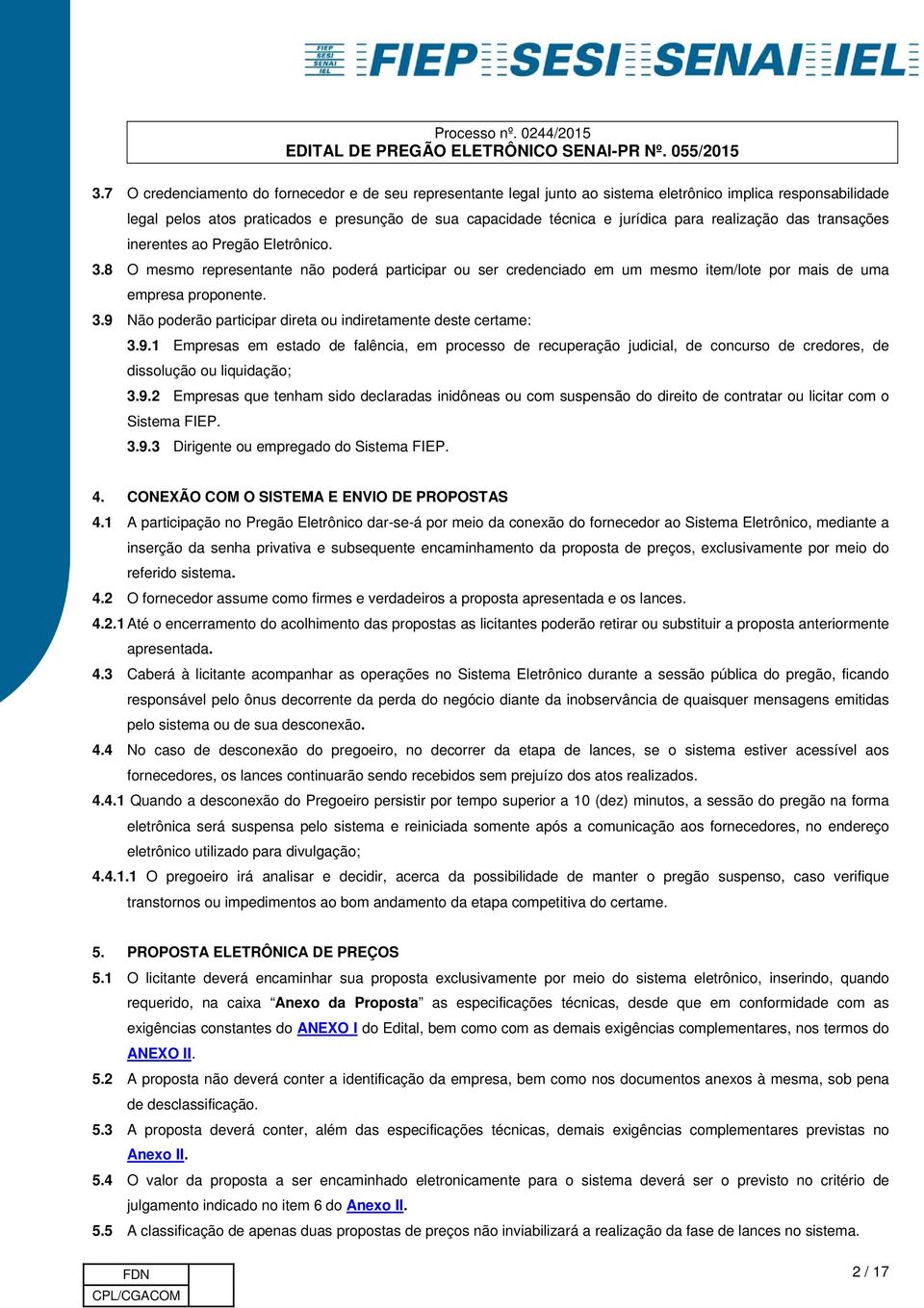 9.1 Empresas em estado de falência, em processo de recuperação judicial, de concurso de credores, de dissolução ou liquidação; 3.9.2 Empresas que tenham sido declaradas inidôneas ou com suspensão do direito de contratar ou licitar com o Sistema FIEP.