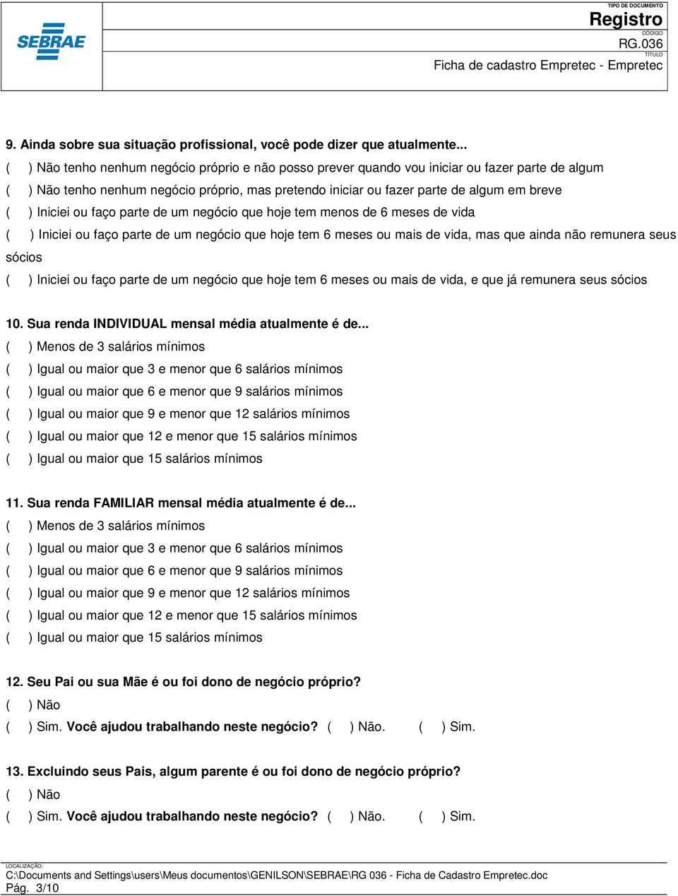 Iniciei ou faço parte de um negócio que hoje tem menos de 6 meses de vida ( ) Iniciei ou faço parte de um negócio que hoje tem 6 meses ou mais de vida, mas que ainda não remunera seus sócios ( )