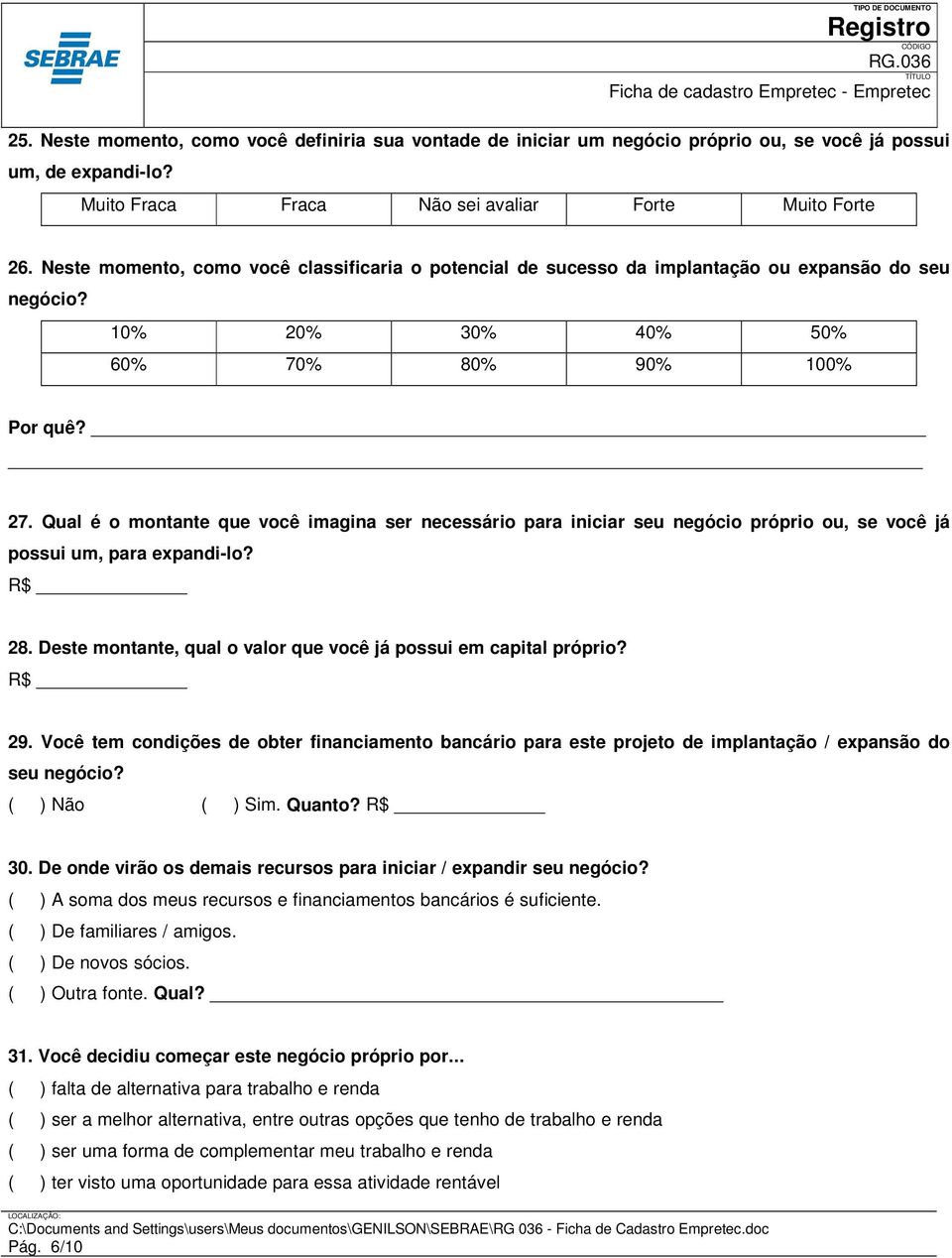 Qual é o montante que você imagina ser necessário para iniciar seu negócio próprio ou, se você já possui um, para expandi-lo? R$ 28. Deste montante, qual o valor que você já possui em capital próprio?