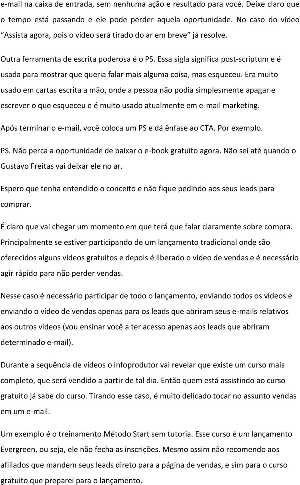 Essa sigla significa post-scriptum e é usada para mostrar que queria falar mais alguma coisa, mas esqueceu.