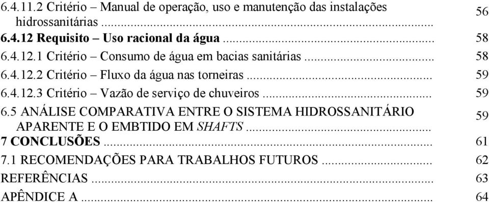 .. 59 6.5 ANÁLISE COMPARATIVA ENTRE O SISTEMA HIDROSSANITÁRIO APARENTE E O EMBTIDO EM SHAFTS... 59 7 CONCLUSÕES... 61 7.