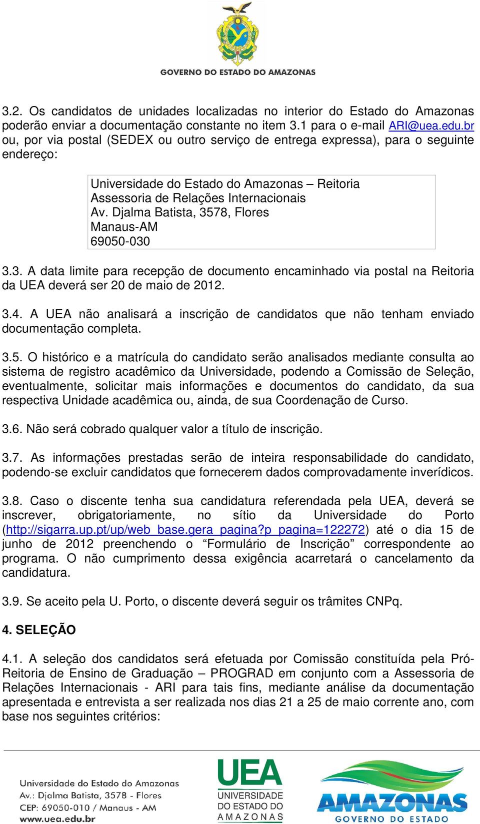 Djalma Batista, 3578, Flores Manaus-AM 69050-030 3.3. A data limite para recepção de documento encaminhado via postal na Reitoria da UEA deverá ser 20 de maio de 2012. 3.4.