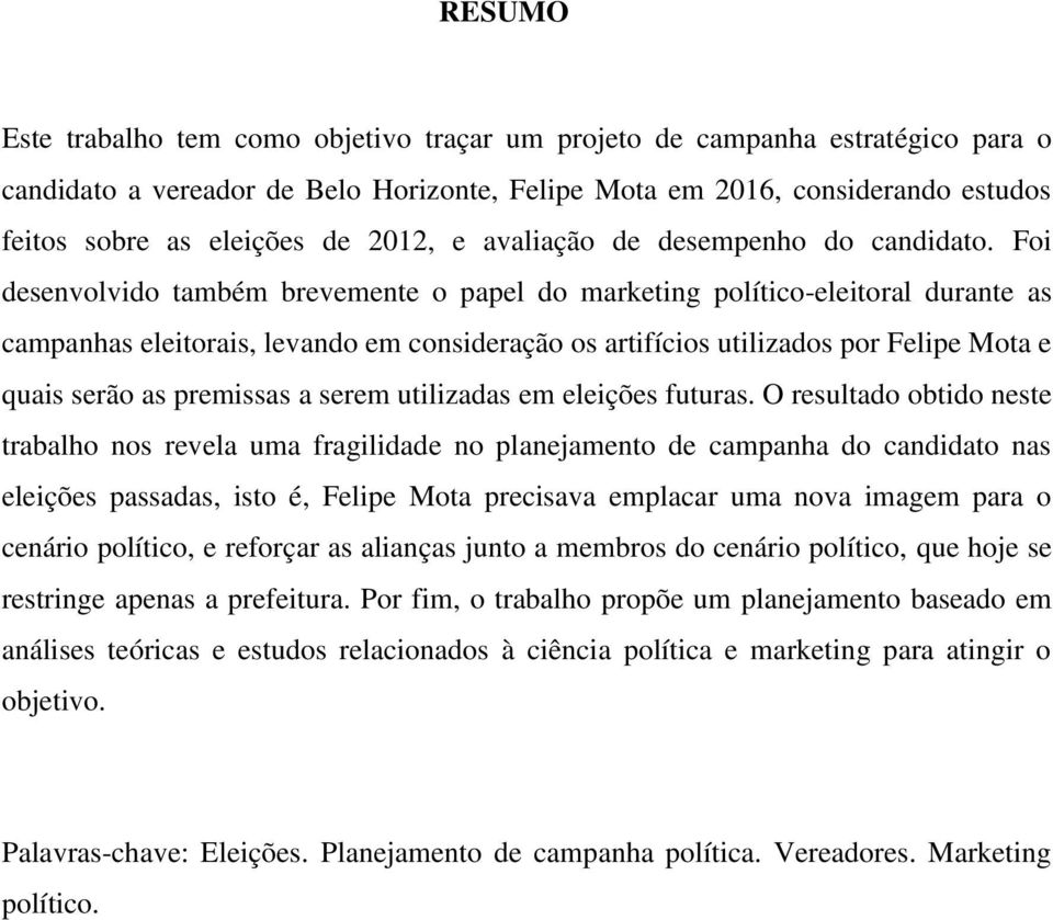 Foi desenvolvido também brevemente o papel do marketing político-eleitoral durante as campanhas eleitorais, levando em consideração os artifícios utilizados por Felipe Mota e quais serão as premissas