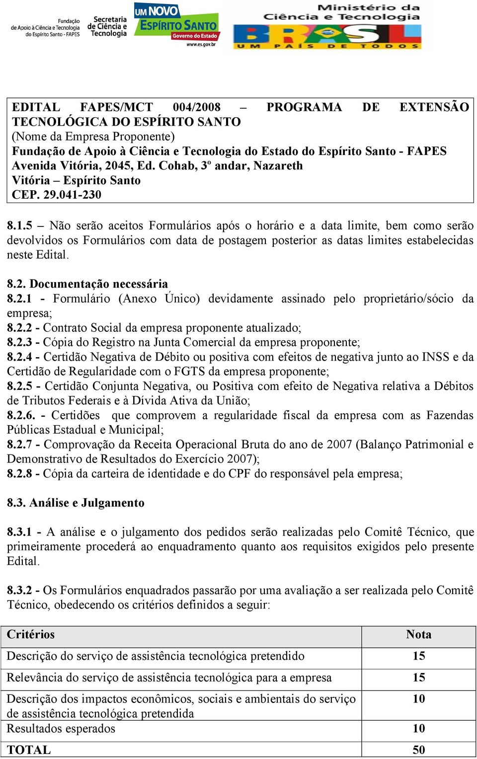 230 8.1.5 Não serão aceitos Formulários após o horário e a data limite, bem como serão devolvidos os Formulários com data de postagem posterior as datas limites estabelecidas neste Edital. 8.2. Documentação necessária 8.