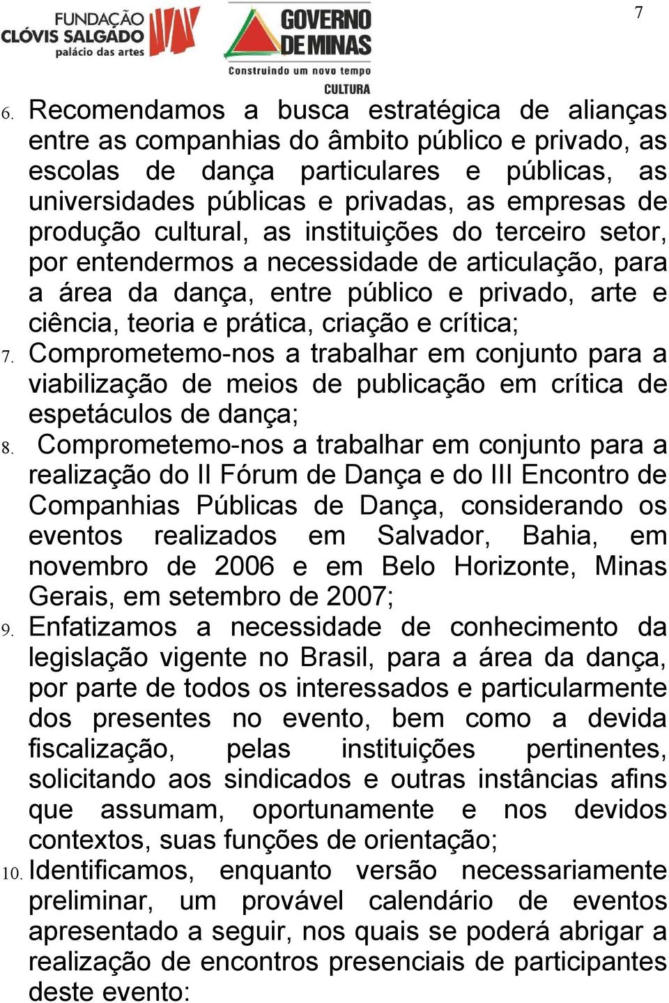 7. Comprometemo-nos a trabalhar em conjunto para a viabilização de meios de publicação em crítica de espetáculos de dança; 8.