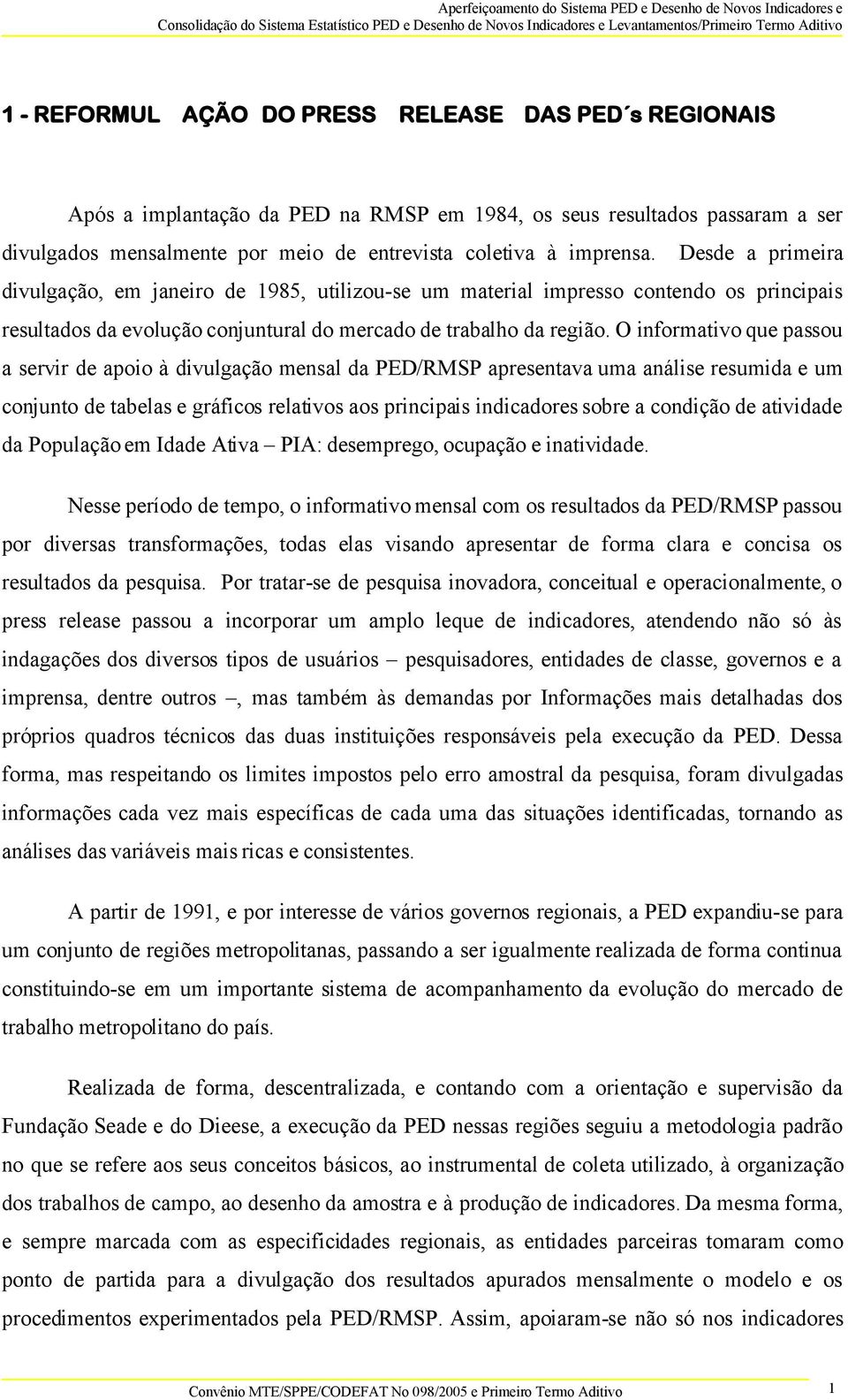 O informativo que passou a servir de apoio à divulgação mensal da PED/RMSP apresentava uma análise resumida e um conjunto de tabelas e gráficos relativos aos principais indicadores sobre a condição