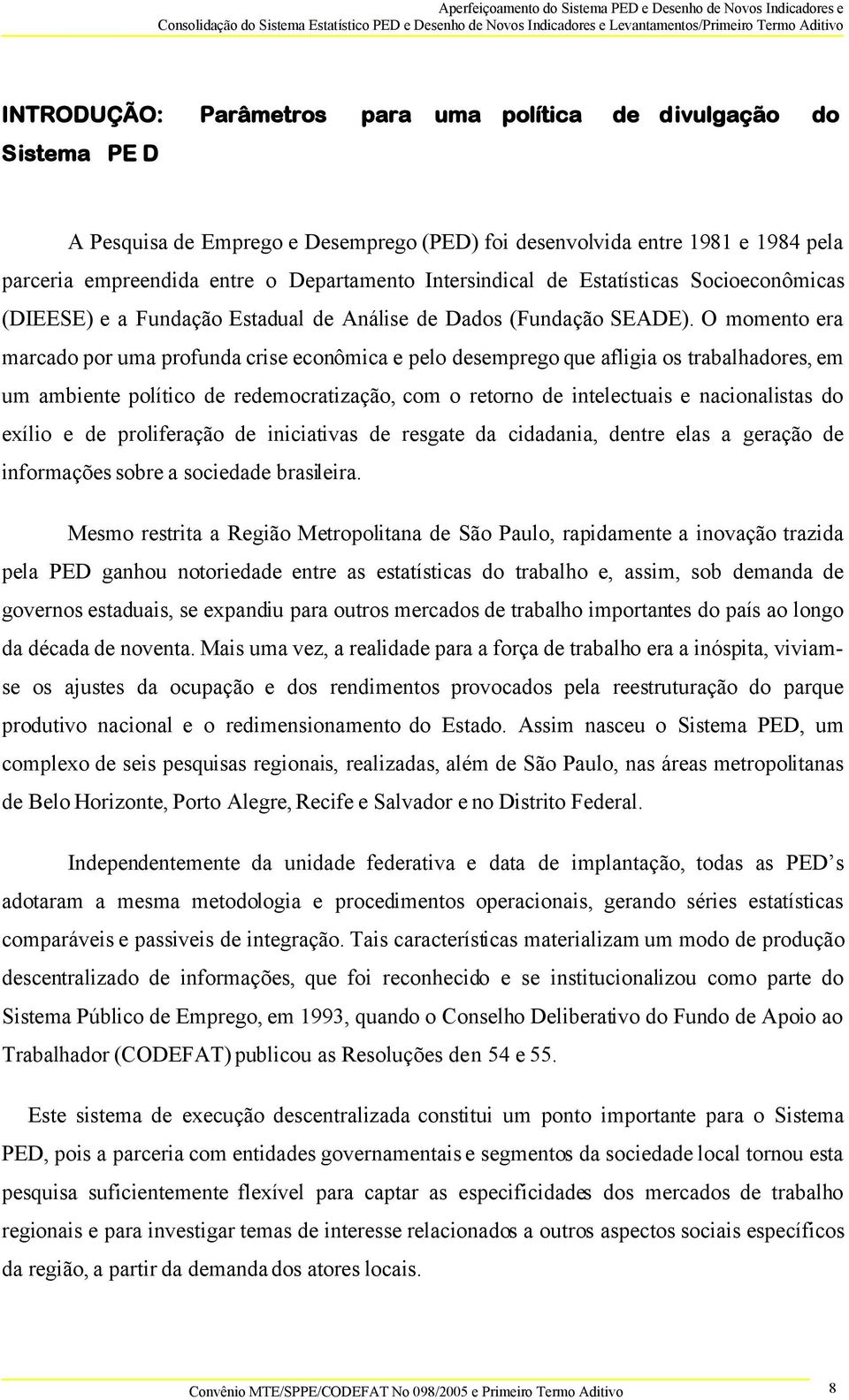 O momento era marcado por uma profunda crise econômica e pelo desemprego que afligia os trabalhadores, em um ambiente político de redemocratização, com o retorno de intelectuais e nacionalistas do