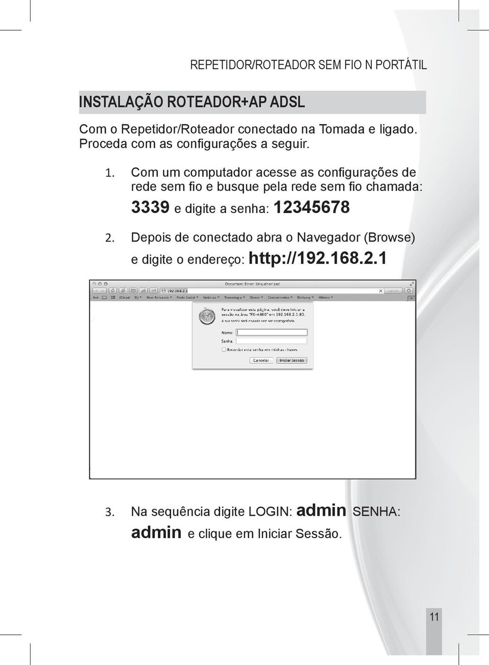 Com um computador acesse as confi gurações de rede sem fi o e busque pela rede sem fi o chamada: 3339 e digite a