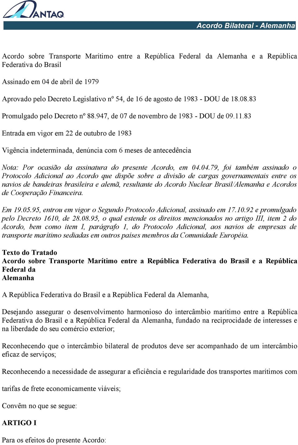 83 Entrada em vigor em 22 de outubro de 1983 Vigência indeterminada, denúncia com 6 meses de antecedência Nota: Por ocasião da assinatura do presente Acordo, em 04.