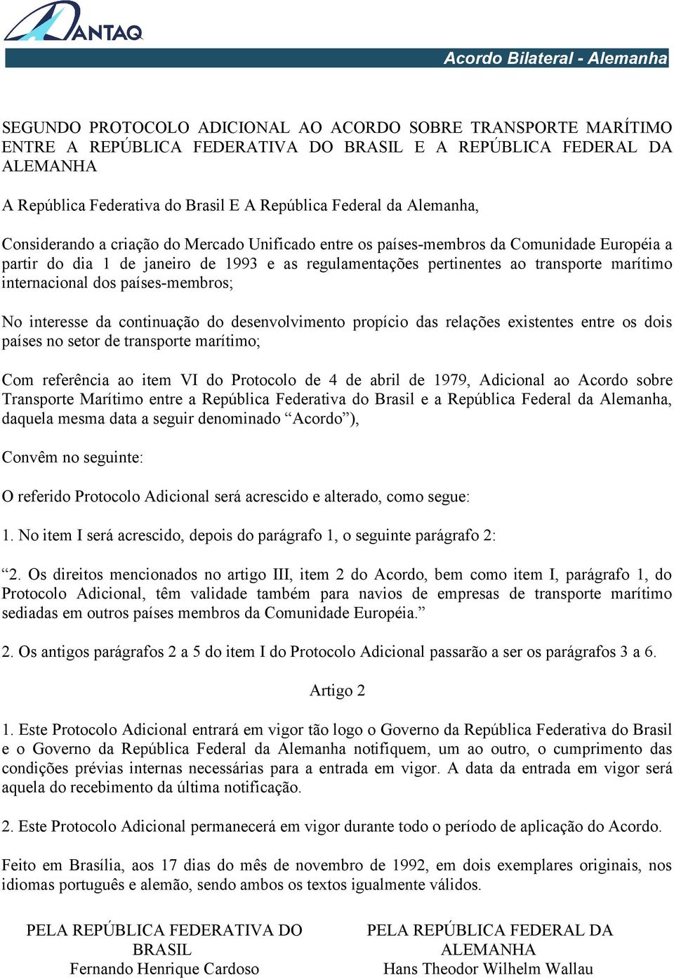 internacional dos países-membros; No interesse da continuação do desenvolvimento propício das relações existentes entre os dois países no setor de transporte marítimo; Com referência ao item VI do