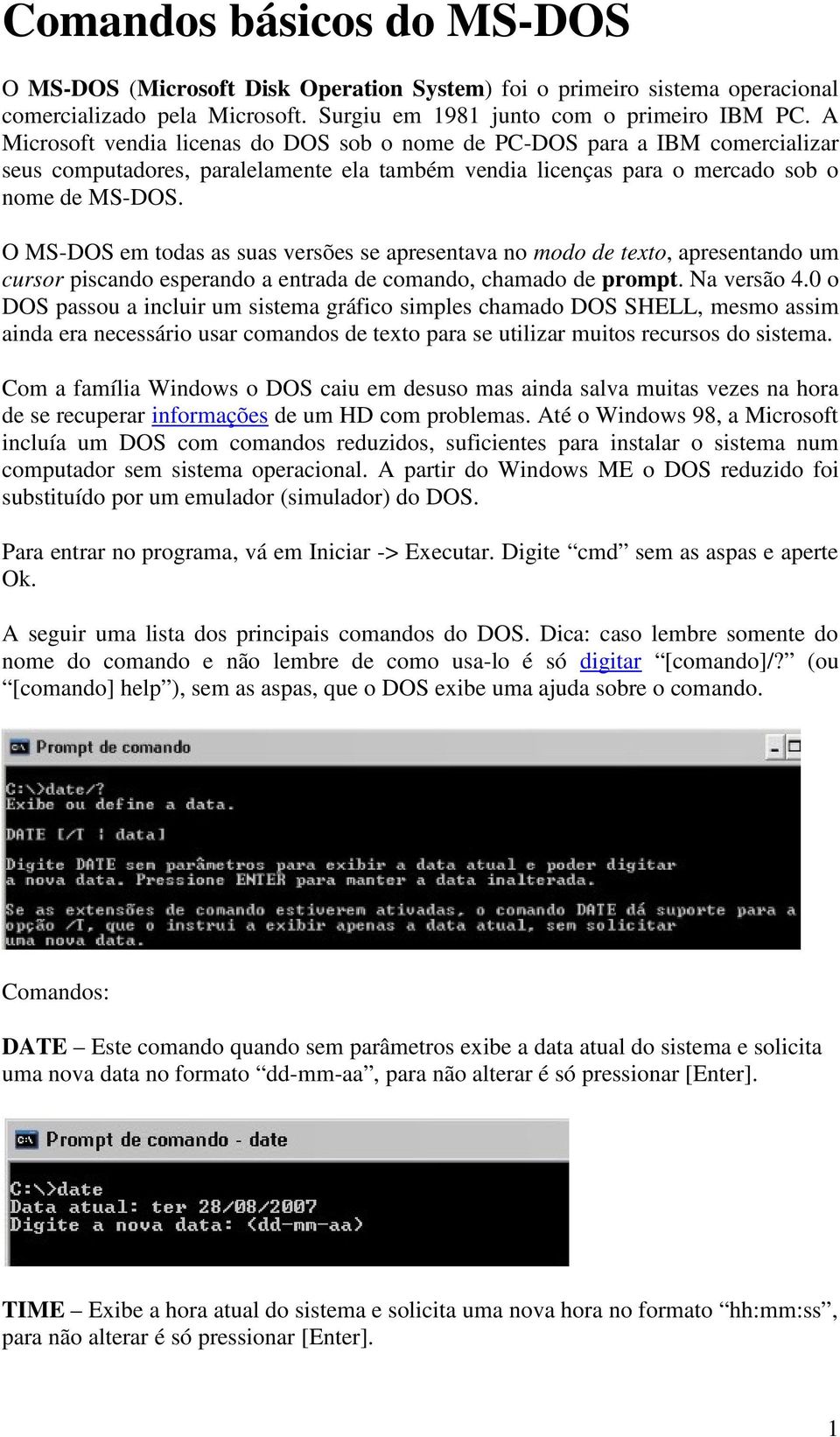 O MS-DOS em todas as suas versões se apresentava no modo de texto, apresentando um cursor piscando esperando a entrada de comando, chamado de prompt. Na versão 4.