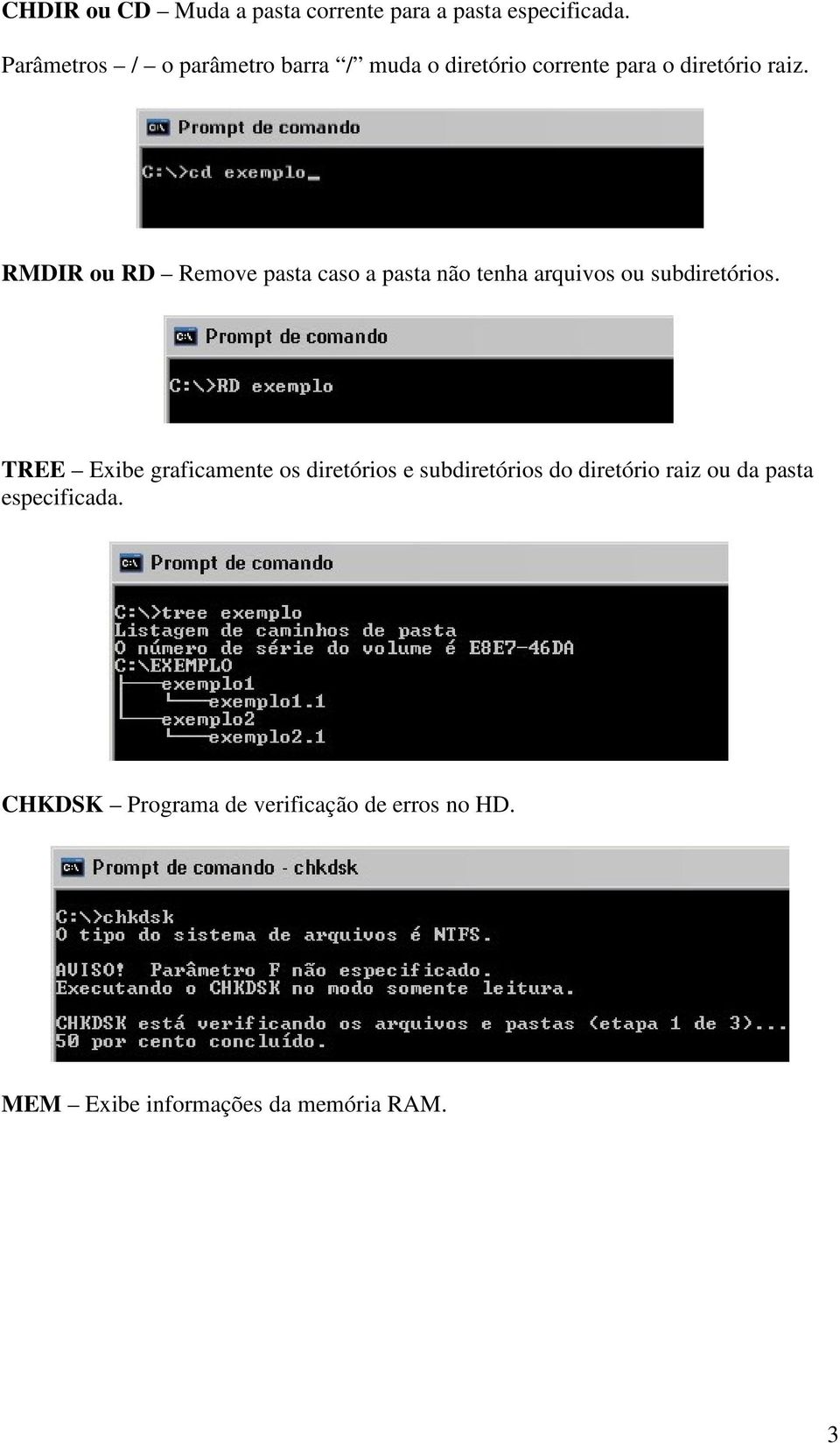 RMDIR ou RD Remove pasta caso a pasta não tenha arquivos ou subdiretórios.