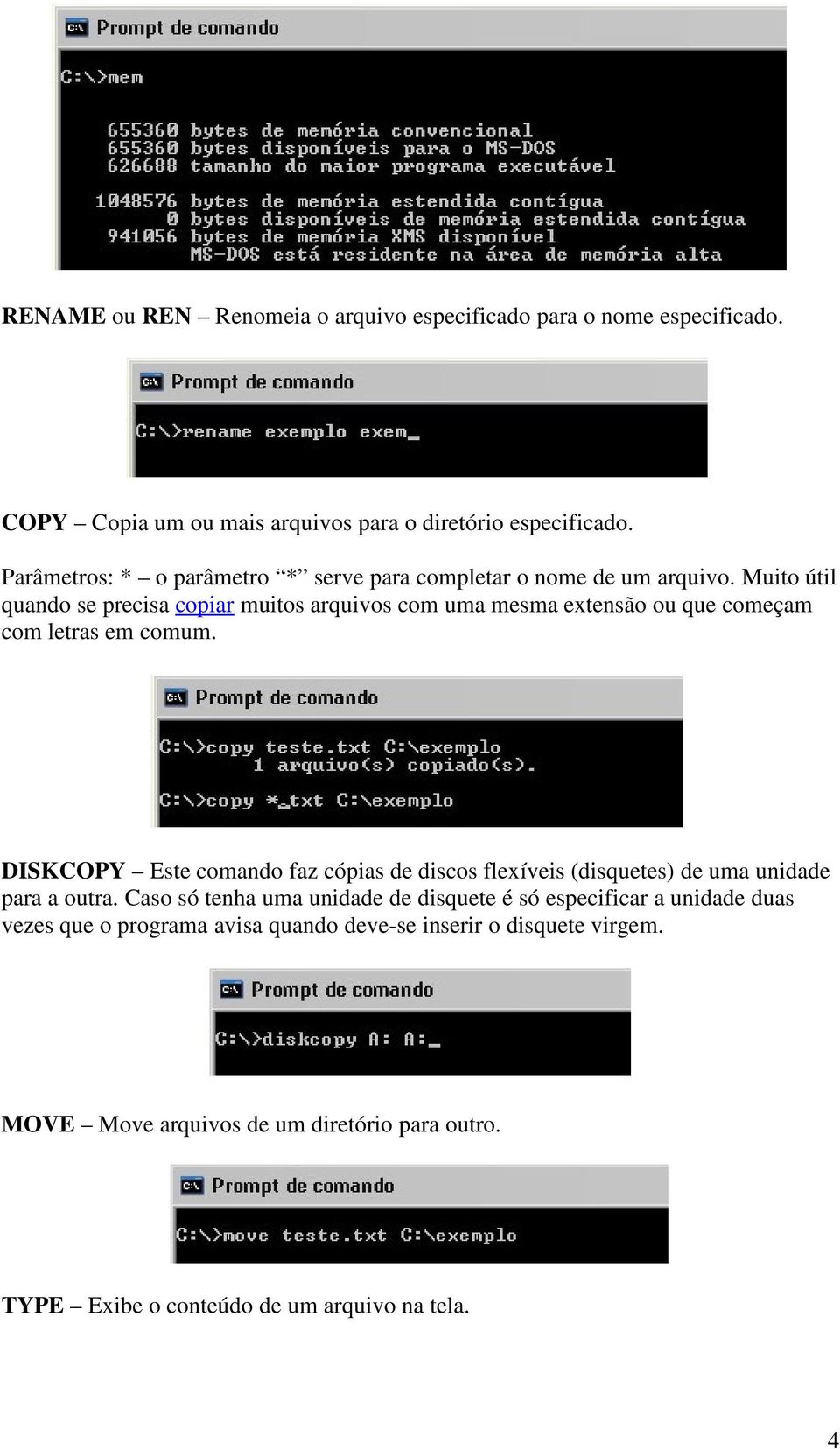 Muito útil quando se precisa copiar muitos arquivos com uma mesma extensão ou que começam com letras em comum.