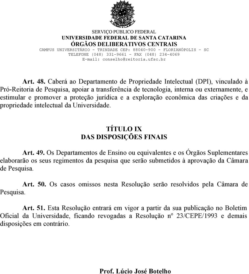 jurídica e a exploração econômica das criações e da propriedade intelectual da Universidade. TÍTULO IX DAS DISPOSIÇÕES FINAIS Art. 49.