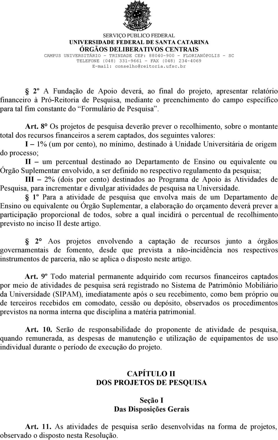 8 Os projetos de pesquisa deverão prever o recolhimento, sobre o montante total dos recursos financeiros a serem captados, dos seguintes valores: I 1% (um por cento), no mínimo, destinado à Unidade